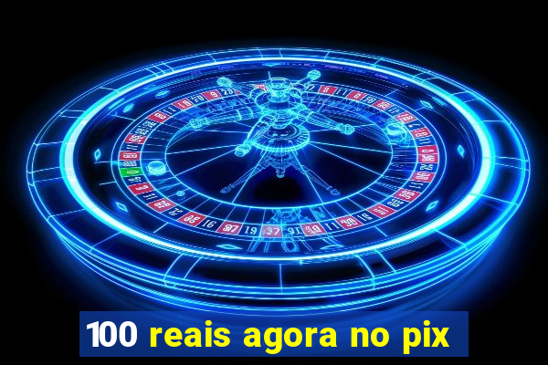 100 reais agora no pix